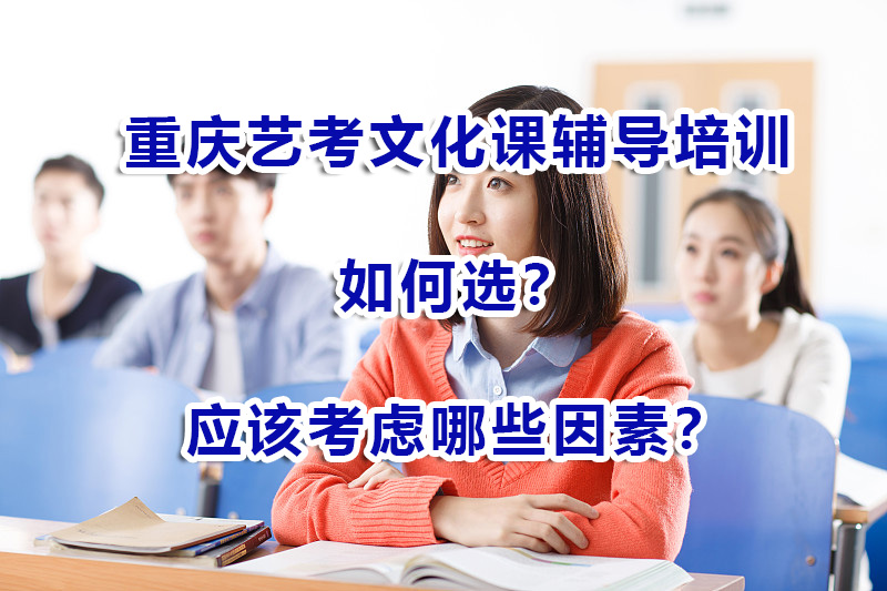 在重庆选择艺考文化课辅导班该考虑些什么？