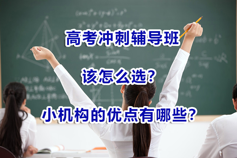 高考冲刺辅导班小机构都有哪些优点？重庆高三补习辅导