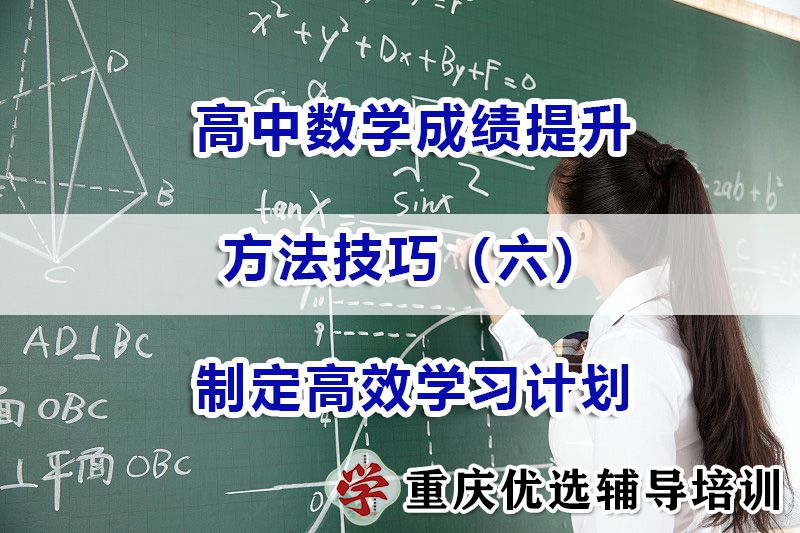 重庆高考补习机构经验分享：高中数学成绩提升方法六：制定高效学习计划