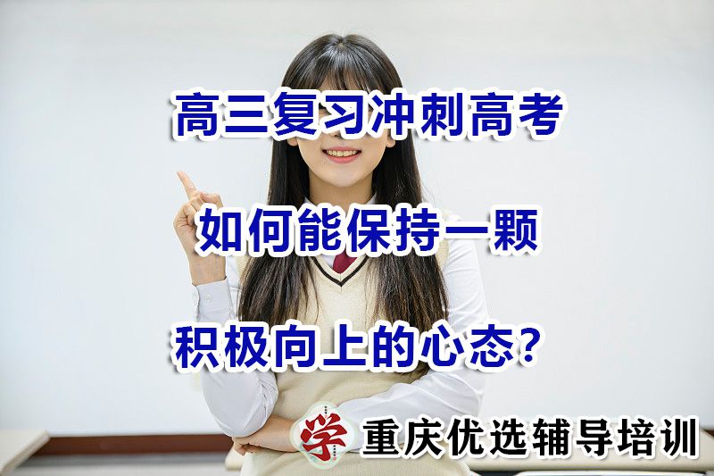 如何让高三复习冲刺高考的孩子，保持一颗积极向上的心态？重庆高考补习培训机构