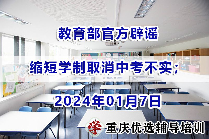 教育部官方辟谣:缩短学制取消中考不实;重庆中高考政策 教育部官方辟谣:缩短学制取消中考不实;重庆中高考政策
