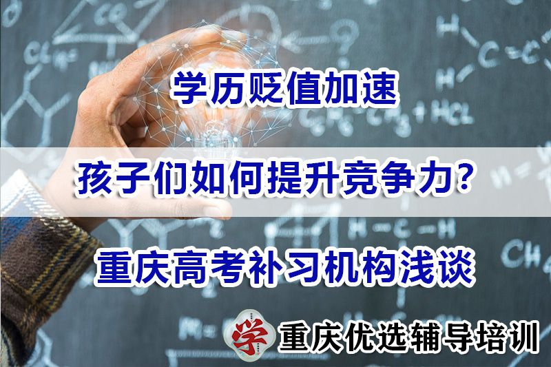 学历贬值加速孩子们如何提升竞争力？重庆高考补习机构浅谈