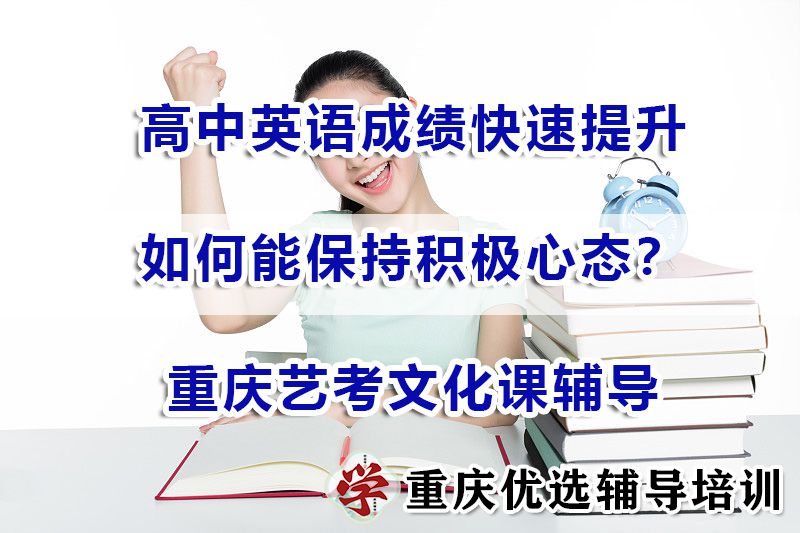 高中英语成绩快速提升，如何能保持积极心态？重庆艺考文化课辅导