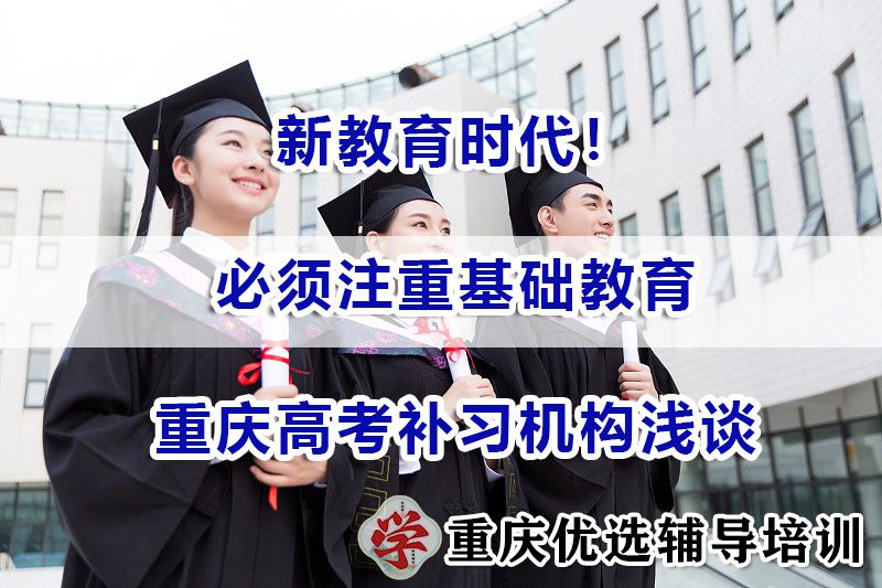 新教育时代！必须注重基础教育；重庆高考补习机构浅谈