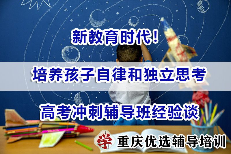 新教育时代!如何培养孩子自律和独立思考能力?重庆高考冲刺辅导班 新教育时代!如何培养孩子自律和独立思考能力?重庆高考冲刺辅导班