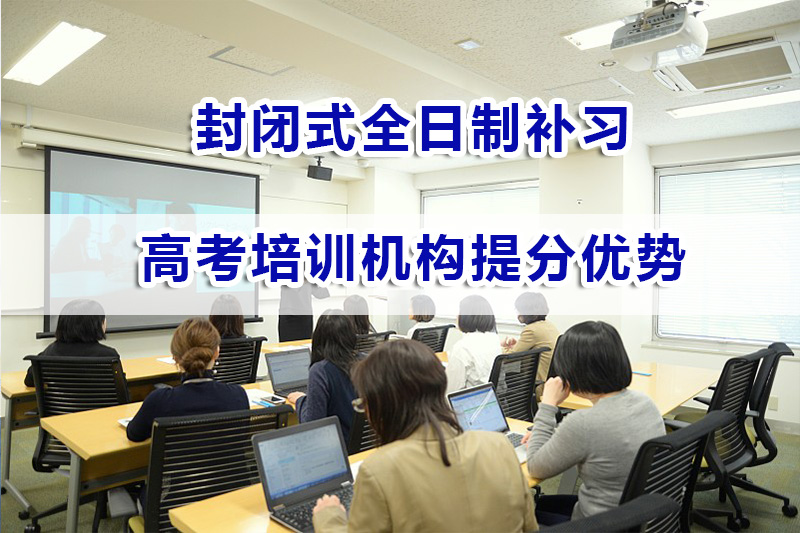 封闭式全日制高考培训机构提分优势有哪些?重庆高考补习机构经验谈