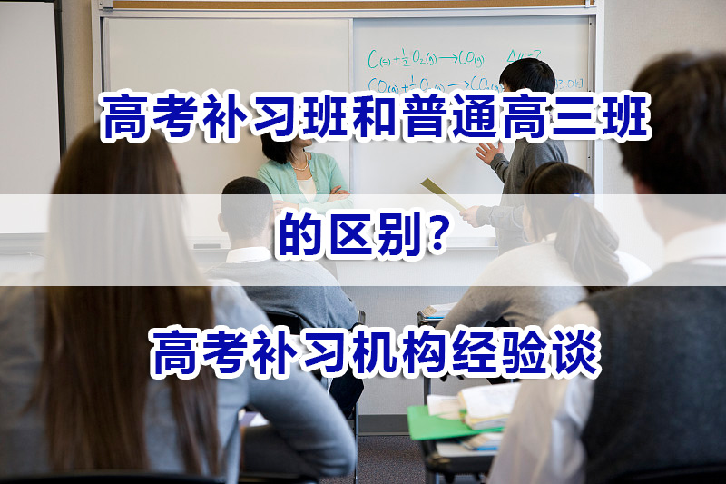 高考补习班和普通高三班的区别？重庆高考补习机构经验谈