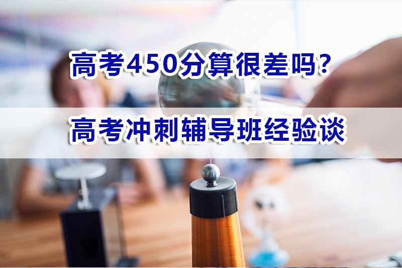 高考450分算很差吗？重庆高考冲刺辅导班老师经验浅谈