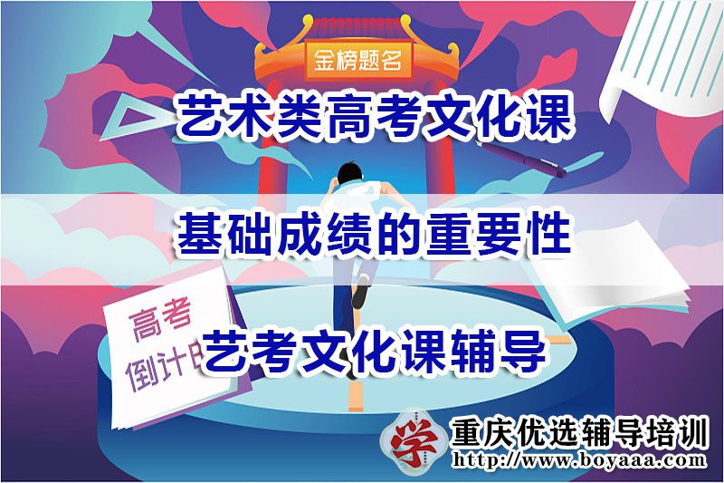 艺术类高考生，狠抓高中文化课基础成绩的重要性！重庆艺考文化课辅导浅谈